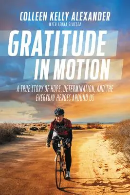 Dankbarkeit in Bewegung: Eine wahre Geschichte über Hoffnung, Entschlossenheit und die alltäglichen Helden um uns herum - Gratitude in Motion: A True Story of Hope, Determination, and the Everyday Heroes Around Us