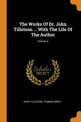 Die Werke von Dr. John Tillotson ... Mit dem Leben des Autors; Band 4 - The Works Of Dr. John Tillotson ... With The Life Of The Author; Volume 4