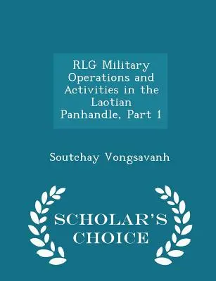 Rlg Military Operations and Activities in the Laotian Panhandle, Part 1 - Scholar's Choice Edition