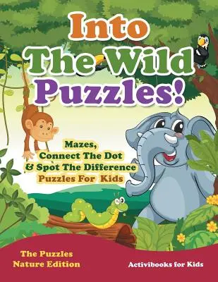 Into The Wild Puzzles! Mazes, Connect The Dot & Spot The Difference Puzzles für Kinder - The Puzzles Nature Edition - Into The Wild Puzzles! Mazes, Connect The Dot & Spot The Difference Puzzles For Kids - The Puzzles Nature Edition