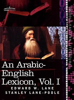 Ein Arabisch-Englisches Lexikon (in acht Bänden), Band I: Aus den besten und umfangreichsten östlichen Quellen - An Arabic-English Lexicon (in Eight Volumes), Vol. I: Derived from the Best and the Most Copious Eastern Sources