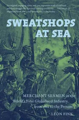 Ausbeuterbetriebe auf See: Handelsseeleute in der ersten globalisierten Industrie der Welt, von 1812 bis zur Gegenwart - Sweatshops at Sea: Merchant Seamen in the World's First Globalized Industry, from 1812 to the Present