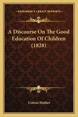 Eine Abhandlung über die gute Erziehung der Kinder (1828) - A Discourse On The Good Education Of Children (1828)