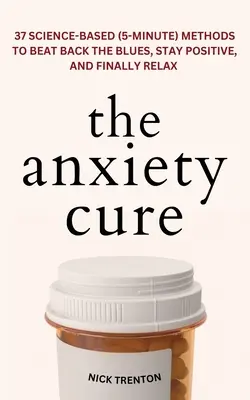 The Anxiety Cure: 37 wissenschaftlich fundierte (5-Minuten) Methoden, um den Blues zu besiegen, positiv zu bleiben und sich endlich zu entspannen: 37 wissenschaftlich fundierte (5-Minuten) Methoden, um den Blues zu besiegen, positiv zu bleiben und sich endlich zu entspannen - The Anxiety Cure: 37 Science-Based (5-Minute) Methods to Beat Back the Blues, Stay Positive, and Finally Relax: 37 Science-Based (5-Minu