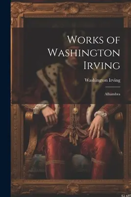 Werke von Washington Irving: Alhambra - Works of Washington Irving: Alhambra