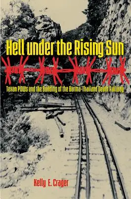 Die Hölle unter der aufgehenden Sonne: Texanische Kriegsgefangene und der Bau der Todesbahn Burma-Thailand - Hell under the Rising Sun: Texan POWs and the Building of the Burma-Thailand Death Railway