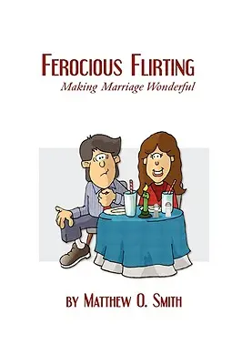 Wildes Flirten: Die Ehe wundervoll machen - Ferocious Flirting: Making Marriage Wonderful