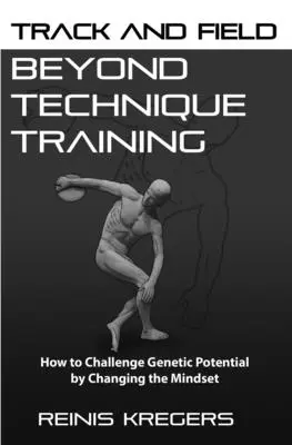 Leichtathletik: Jenseits des Techniktrainings: Wie Sie Ihr genetisches Potenzial durch eine veränderte Denkweise herausfordern - Track and Field: Beyond Technique Training: How to Challenge Genetic Potential by Changing the Mindset