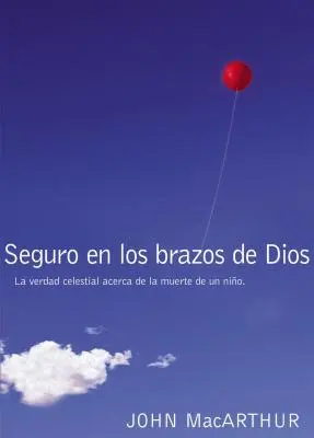 Safe in the Arms of God: Die himmlische Wahrheit über den Tod eines Kindes = Safe in the Arms of God - Seguro En Los Brazos de Dios: La Verdad Celestial Acerca de la Muerte de Un Nio. = Safe in the Arms of God