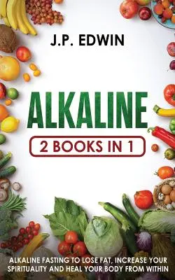 Alkaline: 2 Bücher in 1 - Basenfasten, um Fett zu verlieren, Ihre Spiritualität zu steigern und Ihren Körper von innen zu heilen - Alkaline: 2 Books in 1 - Alkaline Fasting to Lose Fat, Increase Your Spirituality and Heal Your Body from Within