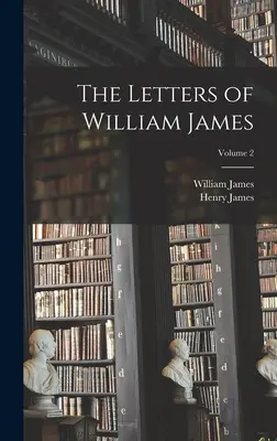 Die Briefe von William James; Band 2 - The Letters of William James; Volume 2