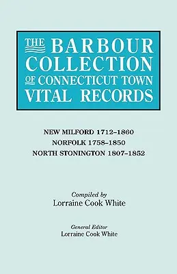 Barbour Collection of Connecticut Town Vital Records. Band 30: New Milford 1712-1860, Norfolk 1758-1850, North Stonington 1807-1852 - Barbour Collection of Connecticut Town Vital Records. Volume 30: New Milford 1712-1860, Norfolk 1758-1850, North Stonington 1807-1852