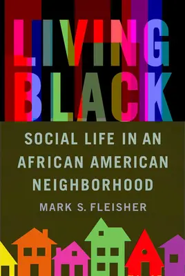 Schwarz leben: Soziales Leben in einer afroamerikanischen Nachbarschaft - Living Black: Social Life in an African American Neighborhood
