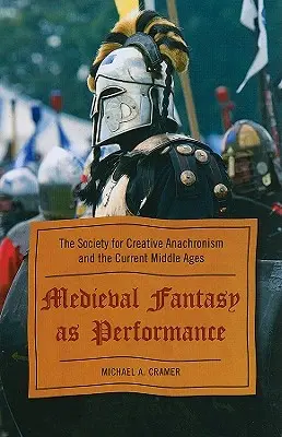 Mittelalterliche Fantasie als Performance: Die Gesellschaft für kreativen Anachronismus und das aktuelle Mittelalter - Medieval Fantasy as Performance: The Society for Creative Anachronism and the Current Middle Ages