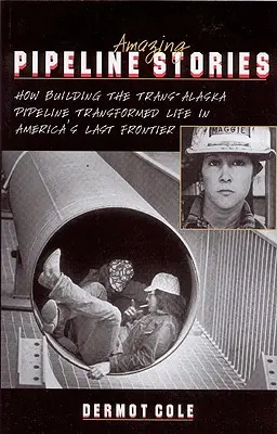 Erstaunliche Pipeline-Geschichten: Wie der Bau der Trans-Alaska-Pipeline das Leben in Amerikas letztem Grenzgebiet veränderte - Amazing Pipeline Stories: How Building the Trans-Alaska Pipeline Transformed Life in America's Last Frontier