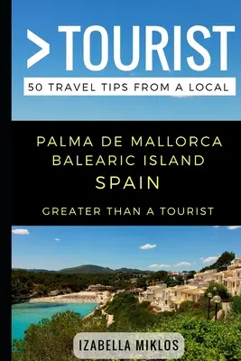 Greater Than a Tourist- Palma De Mallorca Baleareninsel Spanien: 50 Reisetipps von einem Einheimischen - Greater Than a Tourist- Palma De Mallorca Balearic Island Spain: 50 Travel Tips from a Local