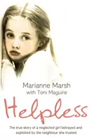 Hilflos: Die wahre Geschichte eines vernachlässigten Mädchens, das von dem Nachbarn, dem es vertraute, verraten und ausgenutzt wurde - Helpless: The true story of a neglected girl betrayed and exploited by the neighbour she trusted