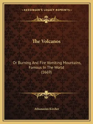 Die Vulkane: Oder brennende und feuerspeiende Berge, berühmt in der Welt (1669) - The Volcanos: Or Burning And Fire Vomiting Mountains, Famous In The World (1669)