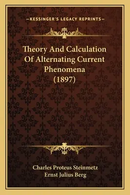 Theorie und Berechnung von Wechselstromphänomenen (1897) - Theory And Calculation Of Alternating Current Phenomena (1897)