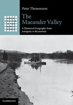 Das Maeandertal: Eine historische Geographie von der Antike bis Byzanz - The Maeander Valley: A Historical Geography from Antiquity to Byzantium