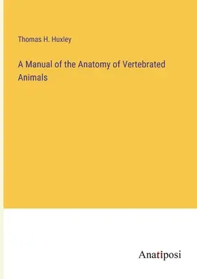 Handbuch der Anatomie der Wirbeltiere (A Manual of the Anatomy of Vertebrated Animals) - A Manual of the Anatomy of Vertebrated Animals