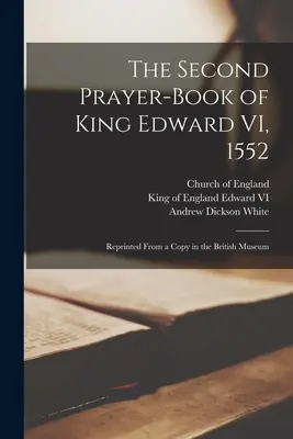 Das zweite Gebetbuch von König Edward VI., 1552: Nach einem Exemplar im Britischen Museum nachgedruckt - The Second Prayer-book of King Edward VI, 1552: Reprinted From a Copy in the British Museum