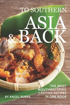 Nach Südasien und zurück: Die köstlichsten laotischen Rezepte in einem Buch - To Southern Asia and Back: The Most-Mouthwatering Laotian Recipes in one Book