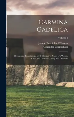 Carmina Gadelica: Hymnen und Beschwörungsformeln mit erläuternden Anmerkungen zu Wörtern, Riten und Bräuchen, sterbend und veraltet; Band 2 - Carmina Gadelica: Hymns and Incantations With Illustrative Notes On Words, Rites, and Customs, Dying and Obsolete; Volume 2