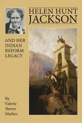 Helen Hunt Jackson und ihr indianisches Reformvermächtnis - Helen Hunt Jackson and Her Indian Reform Legacy