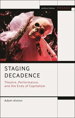 Die Inszenierung der Dekadenz: Theater, Performance und das Ende des Kapitalismus - Staging Decadence: Theatre, Performance, and the Ends of Capitalism