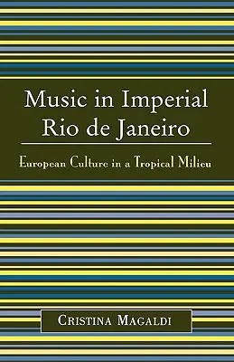 Musik im kaiserlichen Rio de Janeiro: Europäische Kultur in einem tropischen Milieu - Music in Imperial Rio de Janeiro: European Culture in a Tropical Milieu