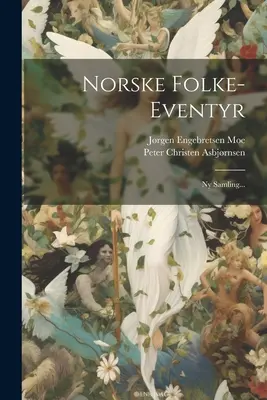 Norske Folke-Eventyr: Ny Samling... - Norske Folke-eventyr: Ny Samling...