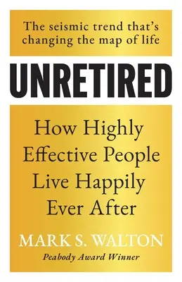 Unretired: Wie hocheffektive Menschen bis ans Lebensende glücklich sind - Unretired: How Highly Effective People Live Happily Ever After