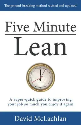 Five Minute Lean: Eine superschnelle Anleitung, um Ihre Arbeit so zu verbessern, dass sie Ihnen wieder Spaß macht - Five Minute Lean: A super-quick guide to improving your job so much you enjoy it again