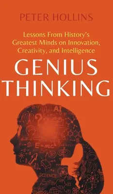 Geniales Denken: Lektionen von den größten Denkern der Geschichte über Innovation, Kreativität und Intelligenz - Genius Thinking: Lessons From History's Greatest Minds on Innovation, Creativity, and Intelligence