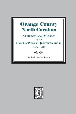 Orange County, North Carolina Auszüge aus den Protokollen des Gerichts der Pleas und Quarter Sessions, 1752-1766 - Orange County, North Carolina Abstracts of the Minutes of the Court of Pleas and Quarter Sessions, 1752-1766