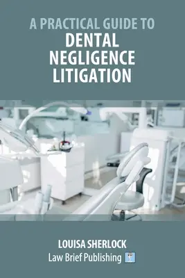 Ein praktischer Leitfaden für zahnärztliche Nachlässigkeitsprozesse - A Practical Guide to Dental Negligence Litigation