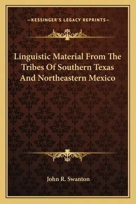 Linguistisches Material der Stämme von Südtexas und Nordostmexiko - Linguistic Material From The Tribes Of Southern Texas And Northeastern Mexico