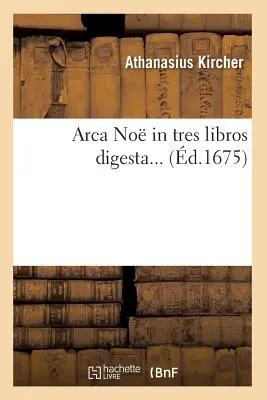 Arca No in Tres Libros Digesta (gest. 1675) - Arca No in Tres Libros Digesta (d.1675)