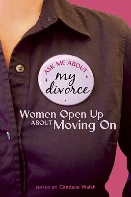 Frag mich nach meiner Scheidung: Frauen erzählen, wie sie weiterziehen - Ask Me About My Divorce: Women Open Up About Moving On