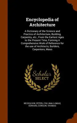 Enzyklopädie der Architektur: Ein Wörterbuch der Wissenschaft und Praxis der Architektur, des Bauwesens, der Zimmerei usw., von den frühesten Zeiten bis zur Gegenwart - Encyclopedia of Architecture: A Dictionary of the Science and Practice of Architecture, Building, Carpentry, etc., From the Earliest Ages to the Pre