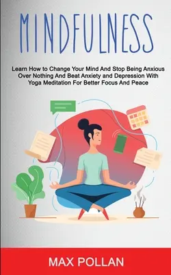 Selbsthilfe: Achtsamkeit: Lernen Sie, wie Sie Ihren Geist ändern und aufhören, wegen nichts ängstlich zu sein, und besiegen Sie Angst und Depressionen mit Yo - Self Help: Mindfulness: Learn How to Change Your Mind and Stop Being Anxious Over Nothing and Beat Anxiety and Depression With Yo