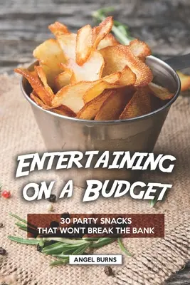 Unterhalten mit kleinem Budget: 30 Party-Snacks, die das Budget nicht sprengen - Entertaining on a Budget: 30 Party Snacks That Won't Break the Bank