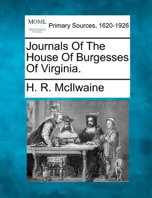 Journale des Hauses der Bürger von Virginia. - Journals of the House of Burgesses of Virginia.