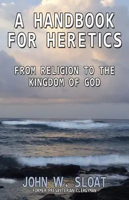 Ein Handbuch für Ketzer: Von der Religion zum Reich Gottes - A Handbook for Heretics: From Religion to the Kingdom of God