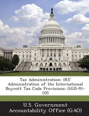 Steuerverwaltung: IRS' Administration of the International Boycott Tax Code Provisions: Ggd-91-105 - Tax Administration: IRS' Administration of the International Boycott Tax Code Provisions: Ggd-91-105