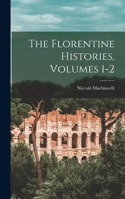 Die Florentinischen Historien, Bände 1-2 - The Florentine Histories, Volumes 1-2