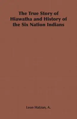 Die wahre Geschichte von Hiawatha und die Geschichte der Sechs-Nationen-Indianer - The True Story of Hiawatha and History of the Six Nation Indians