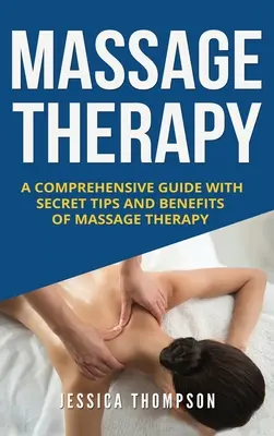 Massage-Therapie: Ein umfassender Leitfaden mit Geheimtipps und Vorteilen der Massagetherapie - Massage Therapy: A Comprehensive Guide with Secret Tips and Benefits of Massage Therapy