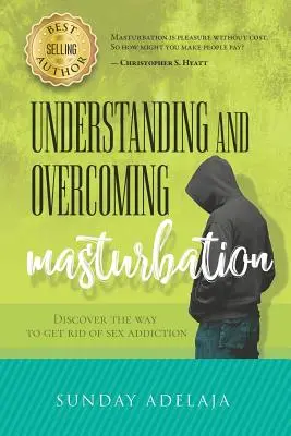Masturbation verstehen und überwinden: Entdecken Sie den Weg zur Befreiung von der Sexsucht - Understanding and Overcoming Masturbation: Discover the Way to Get Rid of Sex Addiction